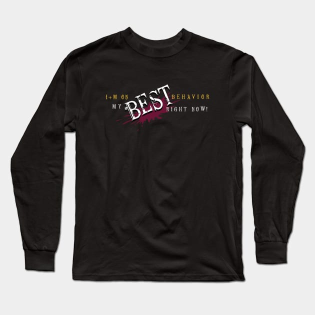 I'm on my BEST behavior right now! Long Sleeve T-Shirt by ORENOB